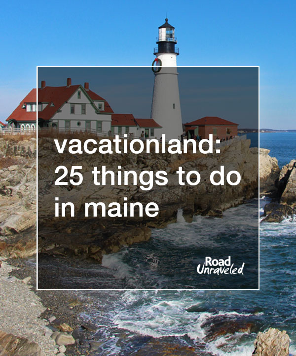 Vacationland: 25 Things to Do in Maine